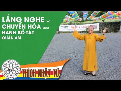 Lắng nghe và chuyển hoá qua hạnh Bồ-tát Quán Âm - Thích Nhật Từ