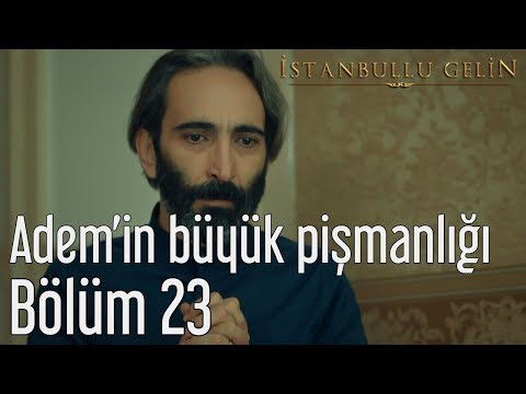 İstanbullu Gelin 23. Bölüm - Adem'in Büyük Pişmanlığı