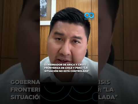 Gobernador de Arica y crisis fronteriza de Chile y Perú: "La situación no está controlada"
