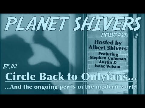 Planet Shivers - Ep.112: Circle Back to Onlyfans (And The Ongoing Perils of the Modern World)