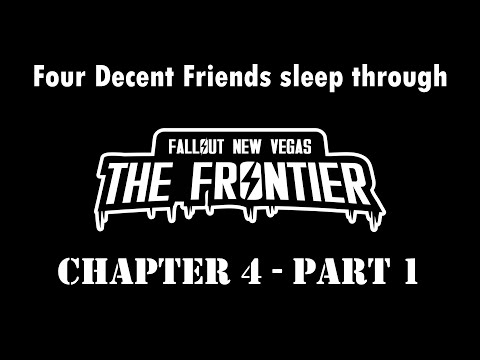 Four Decent Friends sleep through Fallout: The Frontier - Chapter 4 - Part 1