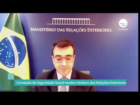 Comissão de Seguridade Social ouve ministro das Relações Exteriores - 19/05/21