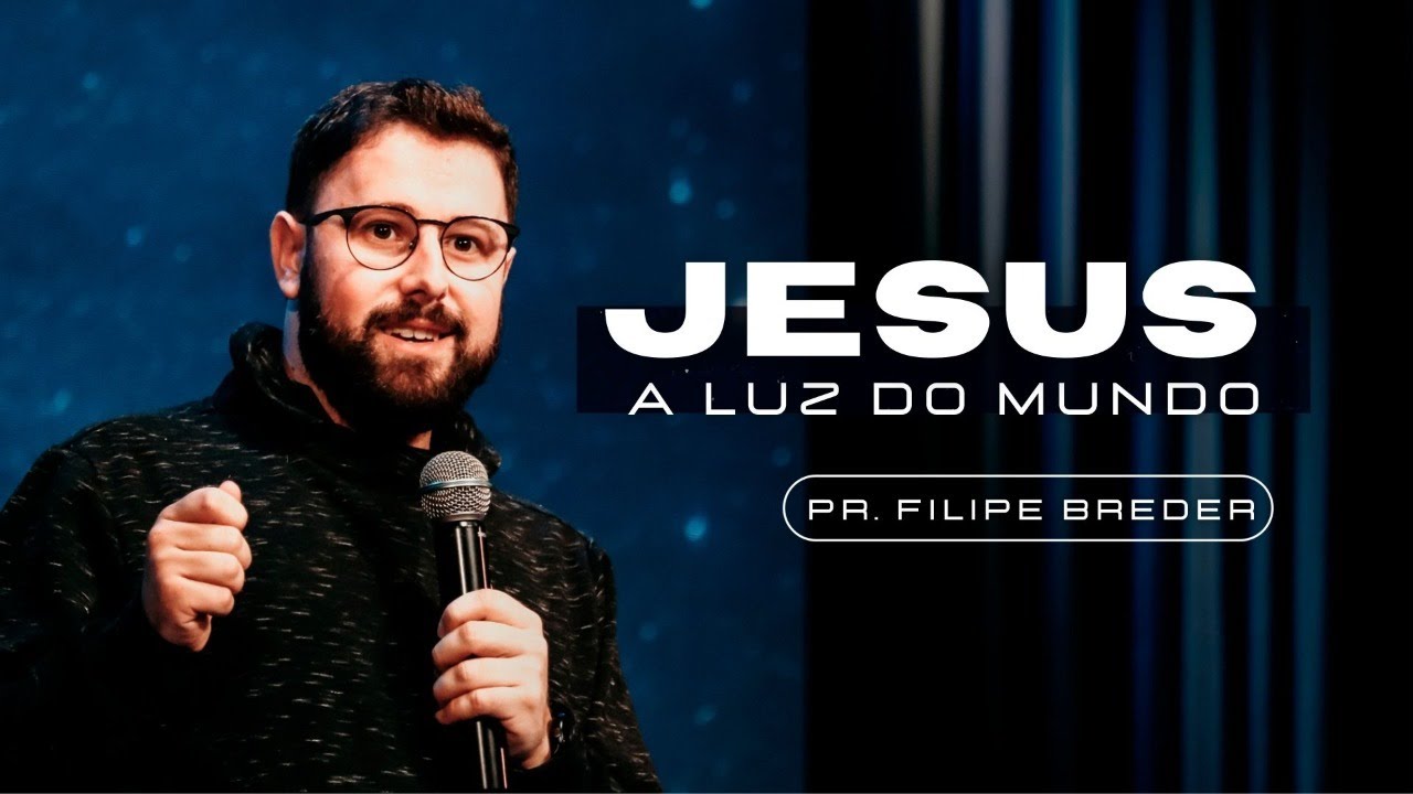 JESUS, A LUZ DO MUNDO | Pr. Filipe Breder