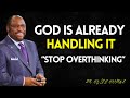 God Is Already Handling It Just Stop Overthinking Myles Munroe Best Speech