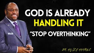 God Is Already Handling It – Just Stop Overthinking  | Myles Munroe Best Speech