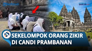 Viral! Sekelompok Orang Nekat Berzikir di Candi Prambanan, Pengelola: Kami Sudah Peringatkan, Tapi..