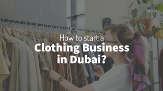 How to Start a Clothing Business in Dubai?