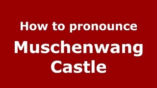 How to pronounce Muschenwang Castle