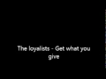 The loyalists - Get what you give