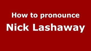 How to pronounce Nick Lashaway