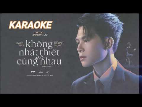 KARAOKE - KHÔNG NHẤT THIẾT PHẢI CÙNG NHAU - ANH TÚ