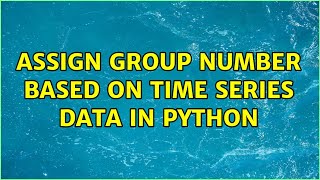 Assign group number based on time series data in Python (2 Solutions!!)