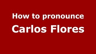 How to pronounce Carlos Flores