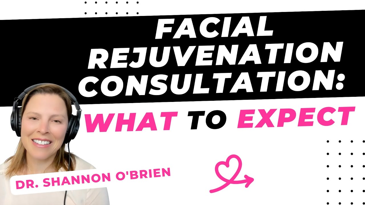 Facial rejuvenation consultation: what to expect [Shannon O'Brien, MD, Portland]