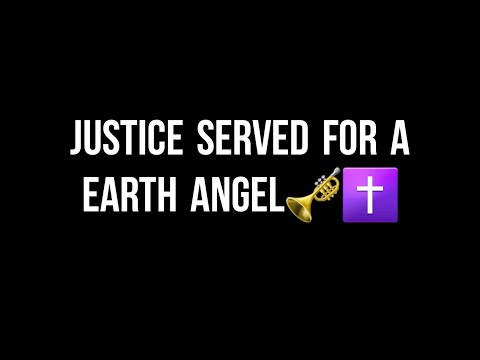 JUSTICE SERVED FOR A EARTH ANGEL🎺✝️
