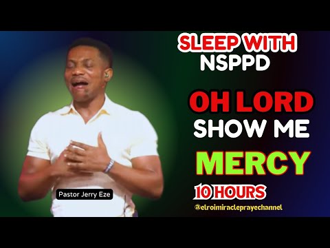 SLEEP WITH NSPPD MERCY PRAYER NEW : 10 HOURS OH LORD SHOW ME MERCY // PASTOR JERRY EZE ; NEW EDITION