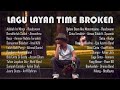 Lagu Layan Time Broken Teruk & Ditinggalkan Kekasih 2022 | Lagu Patah Hati Terbaru