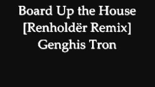 Genghis Tron - Board Up the House [Renholdër Remix]