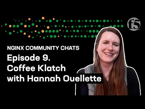Coffee Klatch with Hannah Ouellette – NGINX Community Chats – Ep. 9