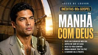 Deus Vai Cuidar do Meu Dia | Louvores Gospel 80s Para Começar a Manhã Com Deus