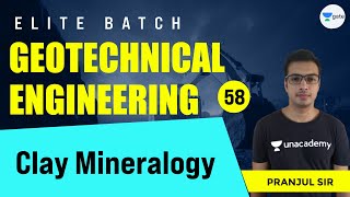 Clay Mineralogy | L - 58 | Geotechnical Engineering | Elite Batch | Pranjul Sir