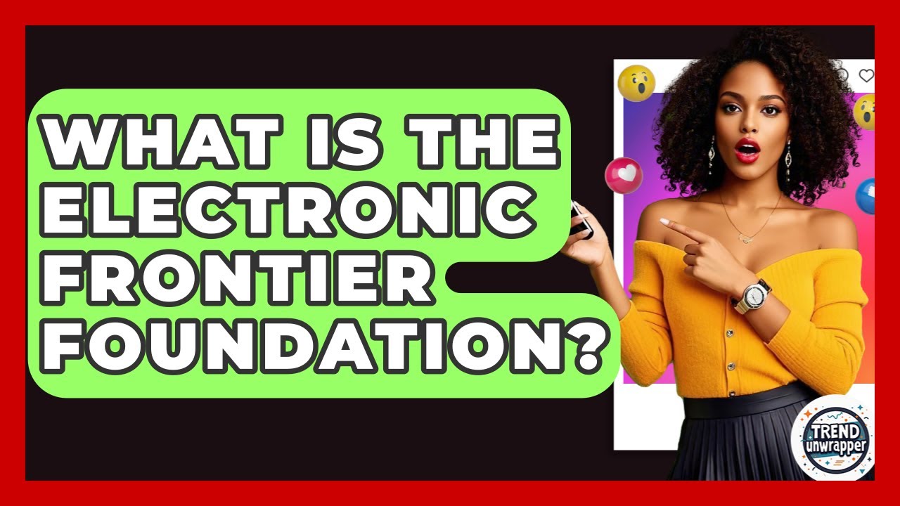 What Is The Electronic Frontier Foundation? - Trend Unwrapper