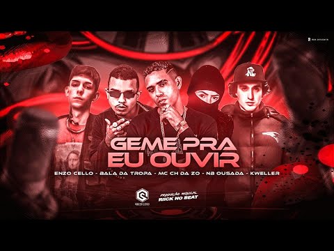 MC BALA DA TROPA, MC CH DA ZO, NB OUSADA, KWELLER E ENZO CELLO - GEME PRA EU OUVIR- REMIX BREGA FUNK