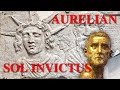 How Aurelian tried to establish Sol Invictus as the main God of the Roman Empire.
