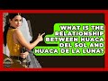 What Is The Relationship Between Huaca Del Sol And Huaca De La Luna? - Archaeology Quest