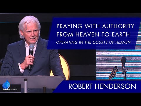 Praying with Authority from Heaven to Earth - Courts of Heaven | Robert Henderson | Global Presence