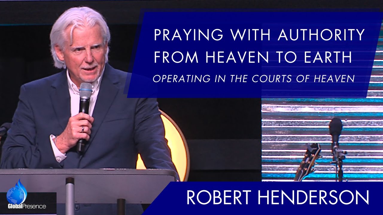 Praying with Authority from Heaven to Earth - Courts of Heaven | Robert Henderson | Global Presence