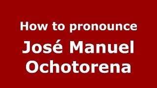 How to pronounce José Manuel Ochotorena
