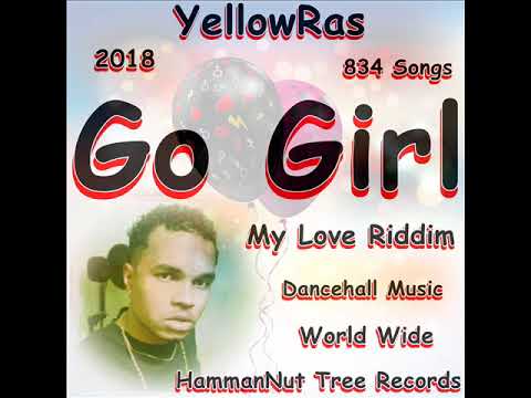 Go Girl - 2018 - Feb - 10 - YellowRas - 834 Songs - Dancehall - My Love Riddim