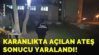 Karanlıkta Açılan Ateş Sonucu Yaralandı