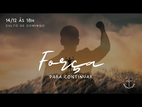 FORÇA PARA CONTINUAR - CULTO DE DOMINGO - 14/12/25