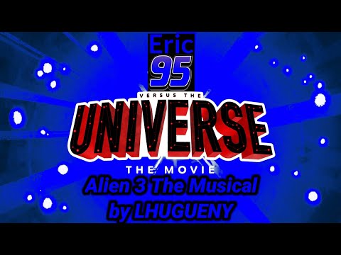 Eric 95 Versus The Universe: The Movie | ALIEN 3 THE MUSICAL But Clean Version
