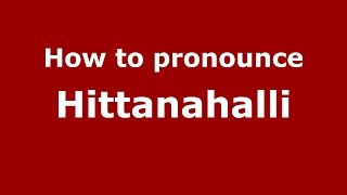How to pronounce Hittanahalli