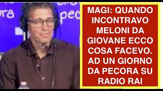 MAGI: QUANDO INCONTRAVO MELONI DA GIOVANE ECCO COSA FACEVO. AD UN GIORNO DA PECORA SU RADIO RAI