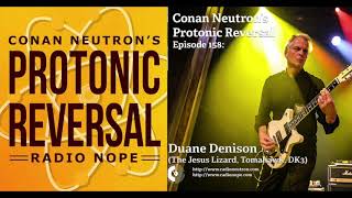 Conan Neutron’s Protonic Reversal-Ep158: Duane Denison (The Jesus Lizard, Tomahawk, DK3)