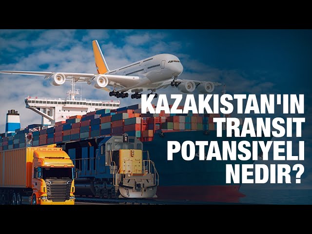Kazakistan'ın transit potansiyeli nedir?