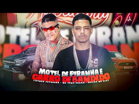 LIPINHO TATUADOR, MC TONY BRUXO, - MOTEL DE PIRANHA E CARRO DE BANDIDO