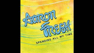 Aaron Fresh ~ Spending All My Time ~ Full Song