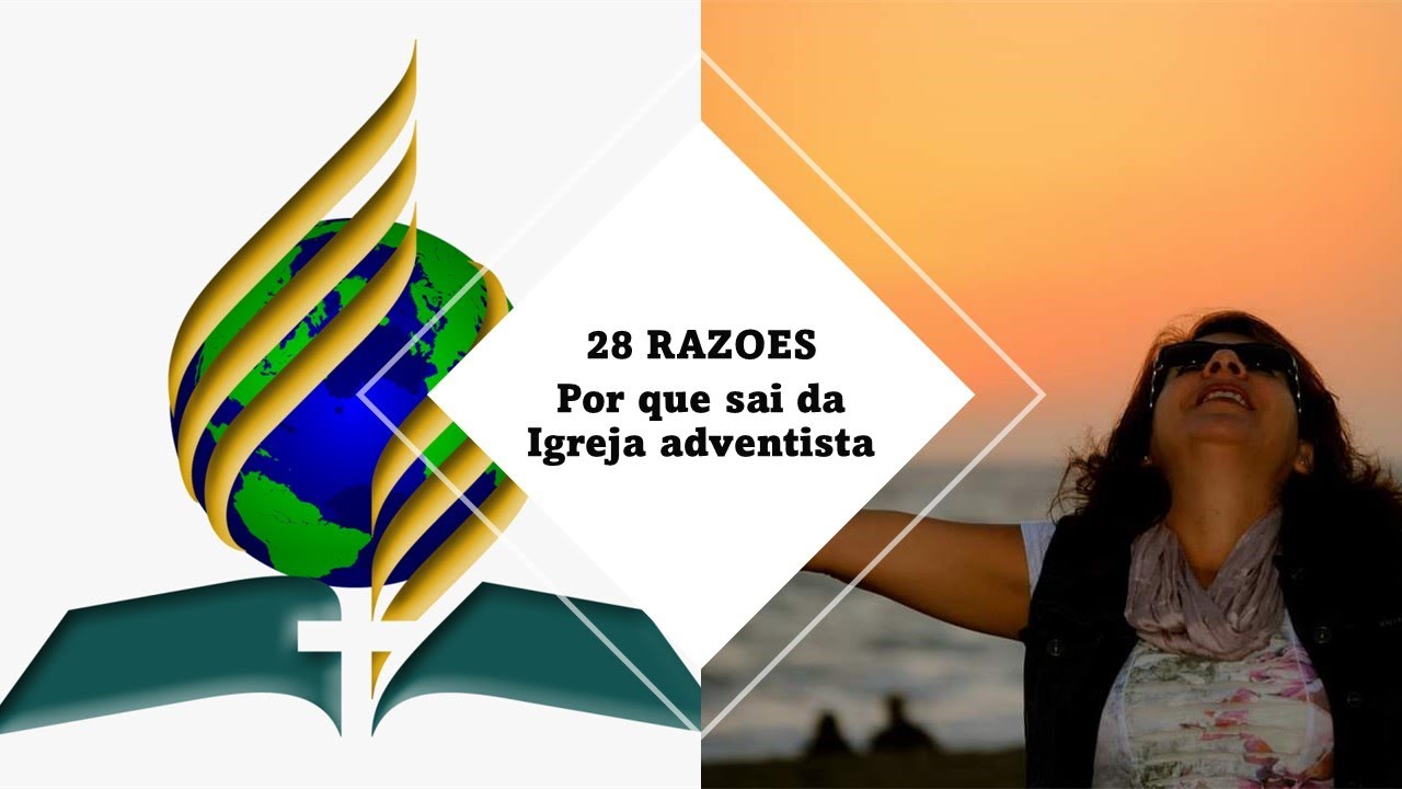 28 RAZOES POR QUE SAÍ  DA IGREJA ADVENTISTA