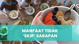 Jangan Lewatkan Sarapan, Inilah Manfaatnya pada Tubuh Salah Satunya untuk Menjaga Berat Badan