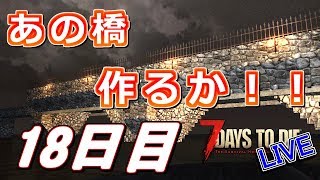 あの橋作るか！な18日目！ - 7Days to Die α16 - LIVE 18日目