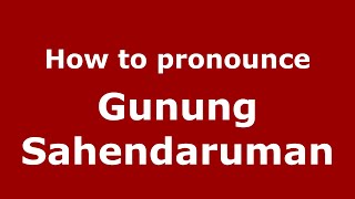 How to pronounce Gunung Sahendaruman
