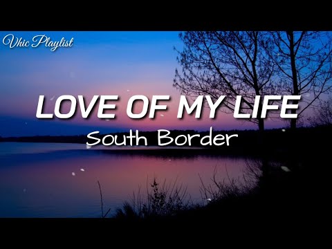 Love Of My Life - South Border (Lyrics)