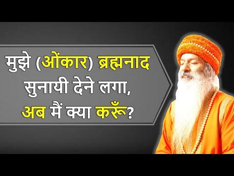 मुझे ओंकार-नाद (ब्रह्मनाद) सुनायी देने लगा, अब मैं क्या करूँ?