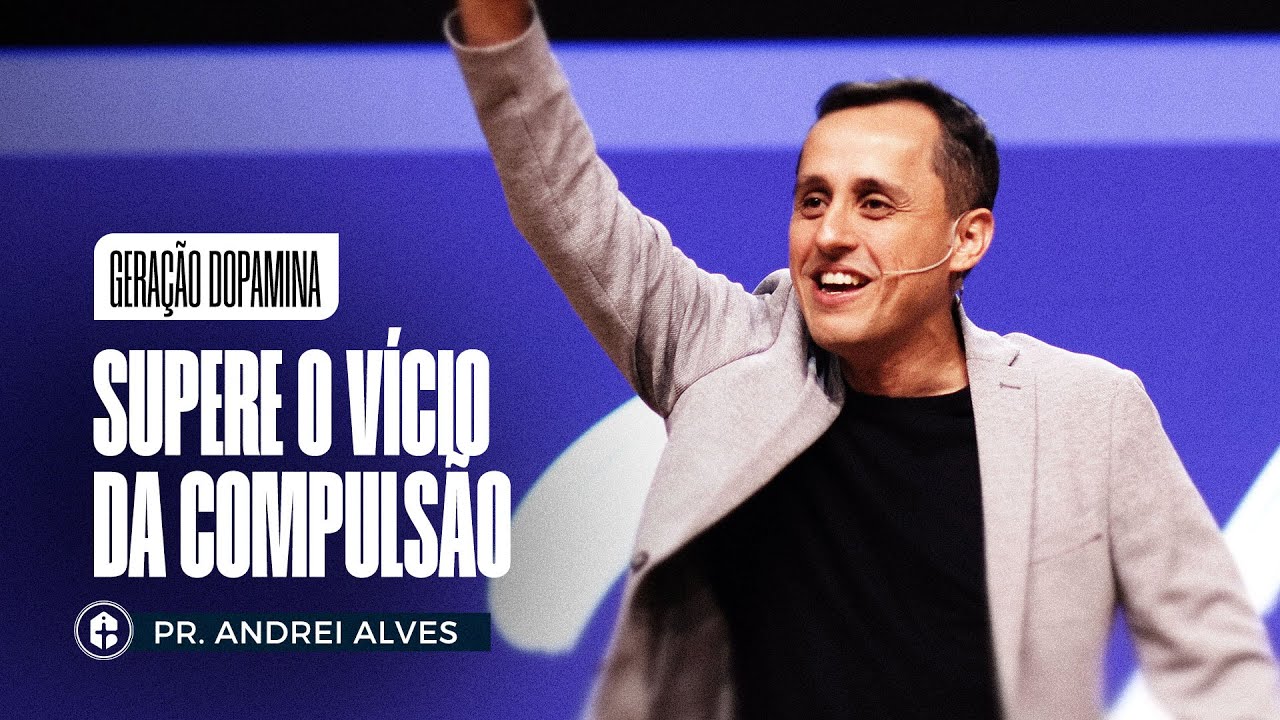 SUPERE O VÍCIO DA COMPULSÃO || Pr. Andrei Alves || Geração Dopamina