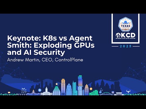 Keynote: K8s vs Agent Smith: Exploding GPUs and AI Security - Andrew Martin, CEO, ControlPlane